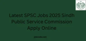 Latest SPSC Jobs 2025 Sindh Public Service Commission Apply Online